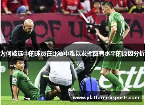 为何被选中的球员在比赛中难以发挥应有水平的原因分析