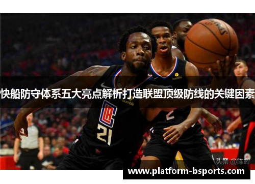快船防守体系五大亮点解析打造联盟顶级防线的关键因素
