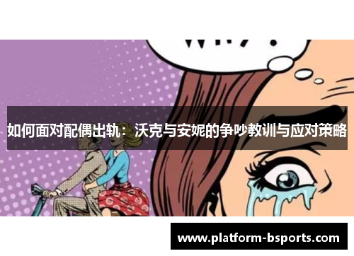 如何面对配偶出轨：沃克与安妮的争吵教训与应对策略