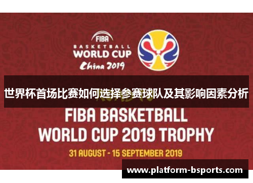 世界杯首场比赛如何选择参赛球队及其影响因素分析