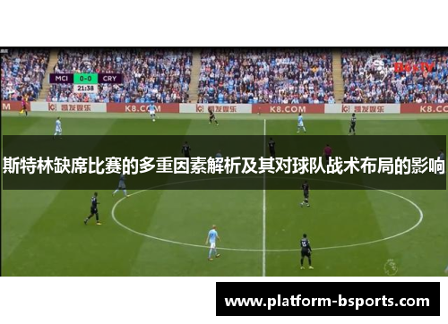 斯特林缺席比赛的多重因素解析及其对球队战术布局的影响