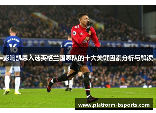 影响凯恩入选英格兰国家队的十大关键因素分析与解读
