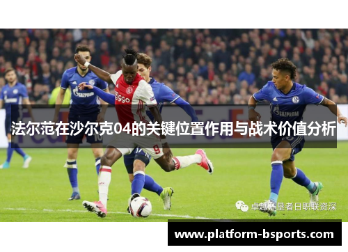 法尔范在沙尔克04的关键位置作用与战术价值分析
